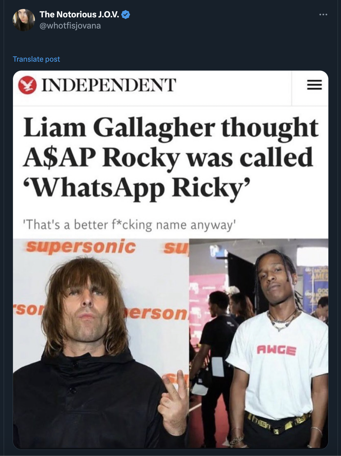 The Notorious J.O.V. Translate post Independent Liam Gallagher thought A$Ap Rocky was called 'WhatsApp Ricky' 'That's a better fcking name anyway' supersonic su So erson Ange